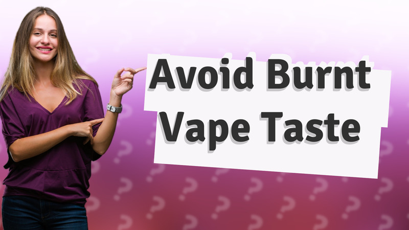 Avoid Burnt Vape Taste