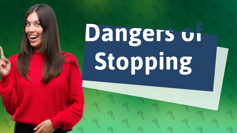 Dangers of Stopping