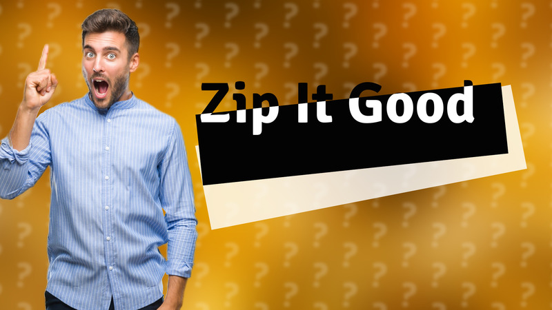 Zip It Good