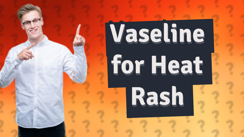 Vaseline for Heat Rash