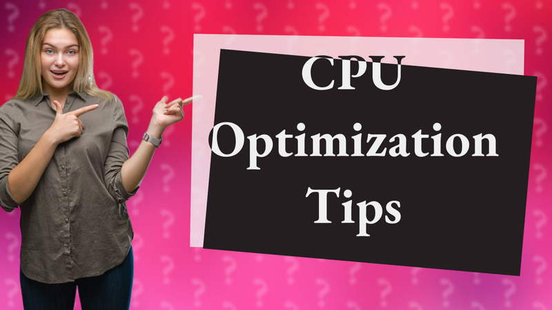 CPU Optimization Tips