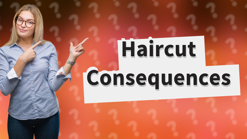 Haircut Consequences