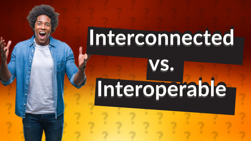 Interconnected vs. Interoperable