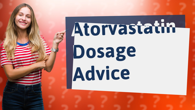 Atorvastatin Dosage Advice