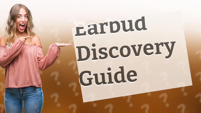 Earbud Discovery Guide
