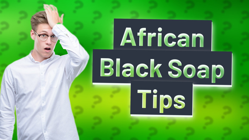 African Black Soap Tips