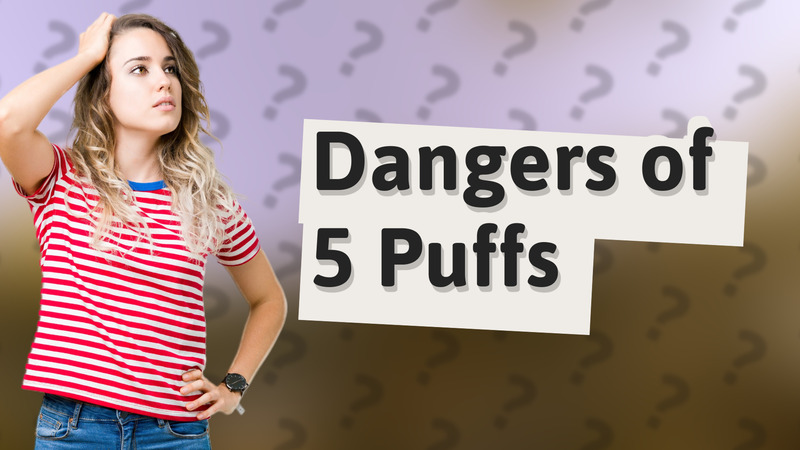 Dangers of 5 Puffs