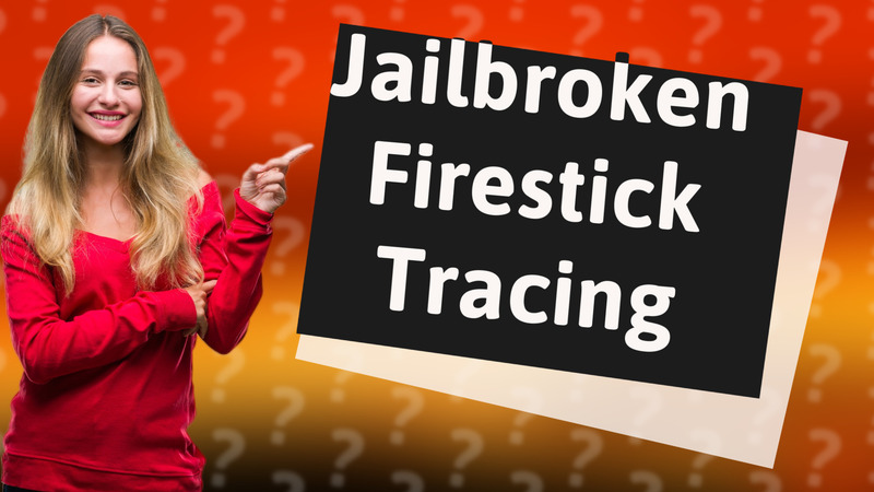 Jailbroken Firestick Tracing