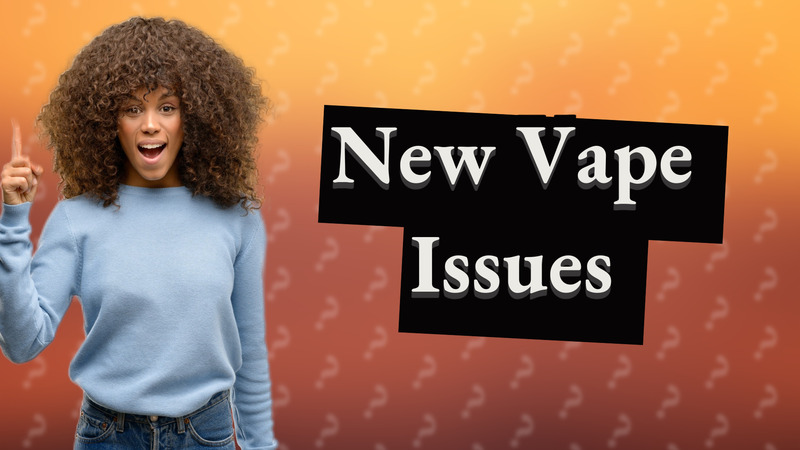 New Vape Issues