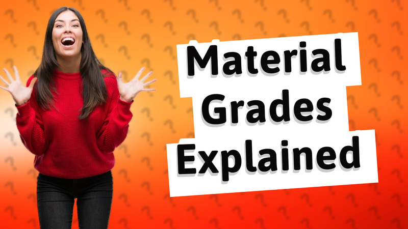 Material Grades Explained