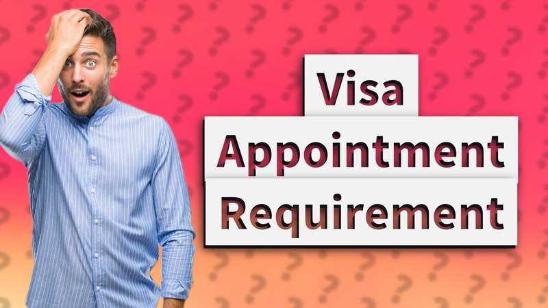 Visa Appointment Requirement