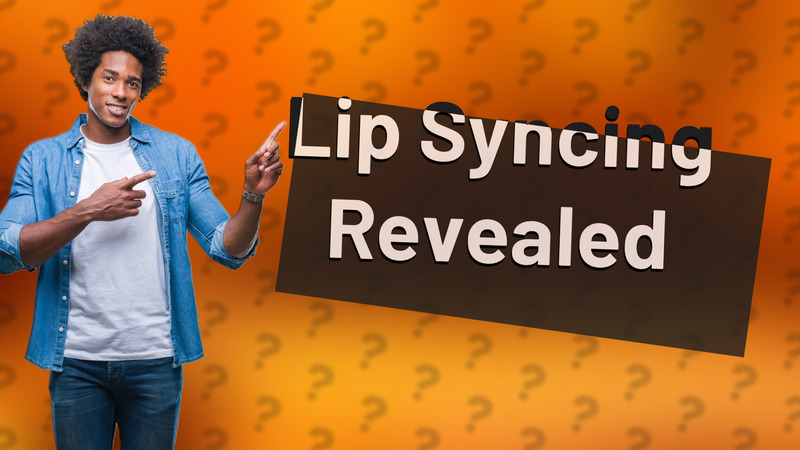 Lip Syncing Revealed