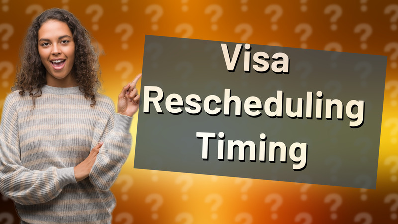 Visa Rescheduling Timing