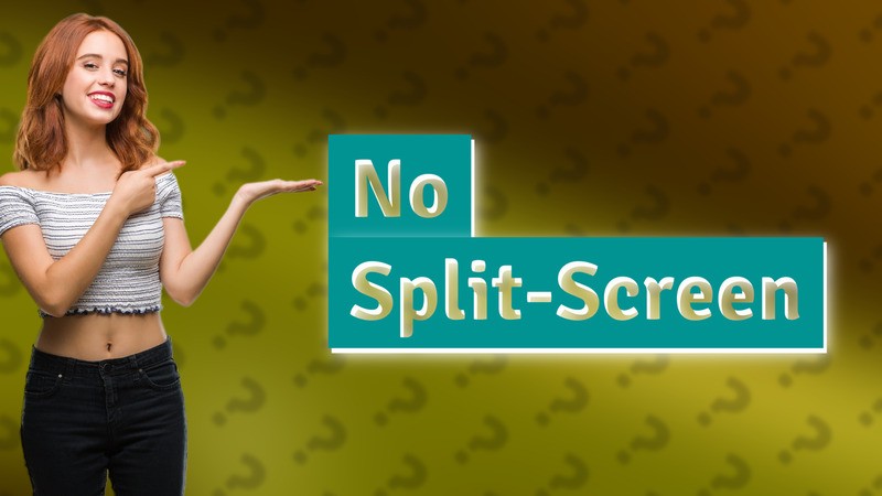 No Split-Screen