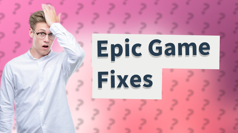 Epic Game Fixes