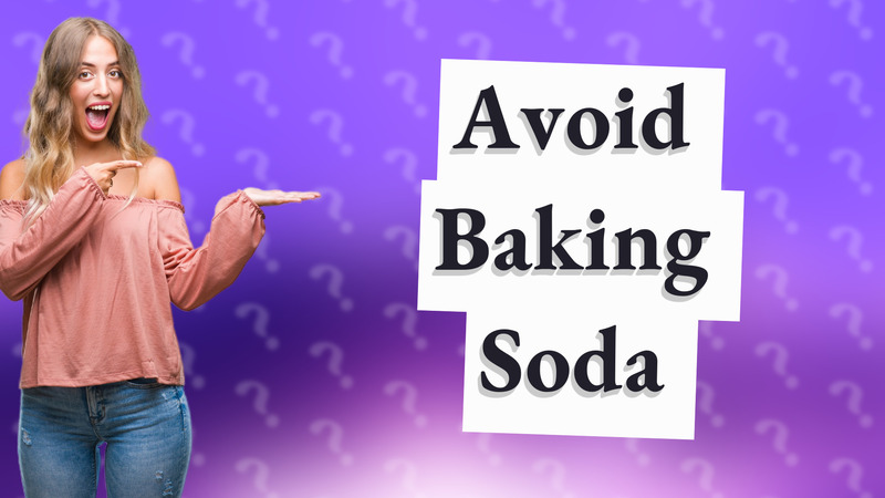 Avoid Baking Soda