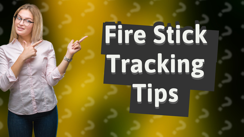 Fire Stick Tracking Tips