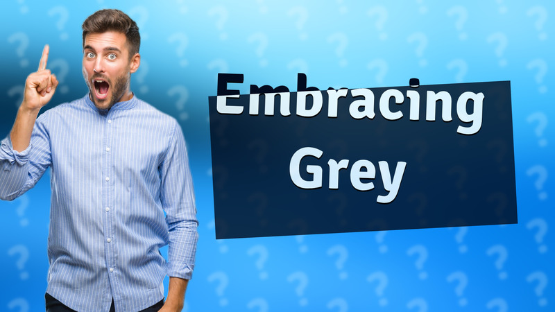 Embracing Grey