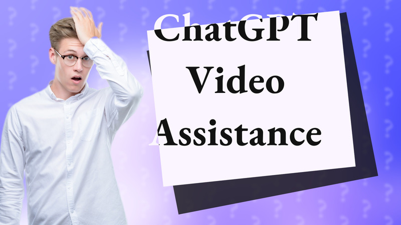 ChatGPT Video Assistance