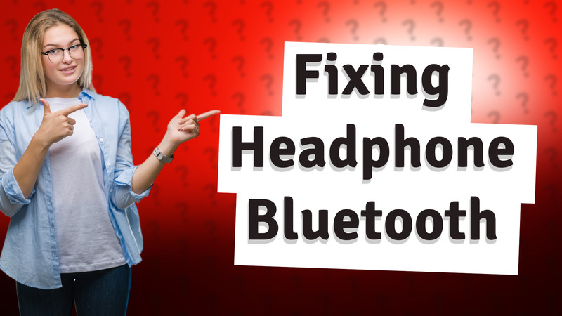 Fixing Headphone Bluetooth