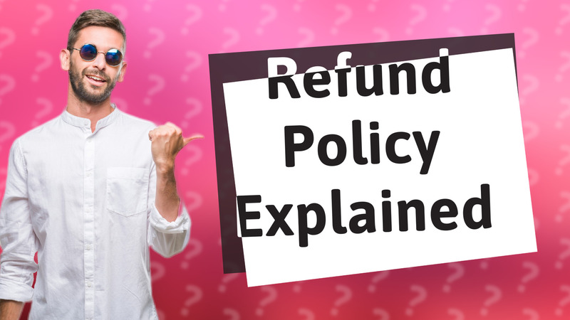 Refund Policy Explained