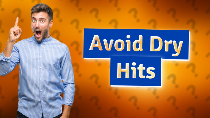 Avoid Dry Hits
