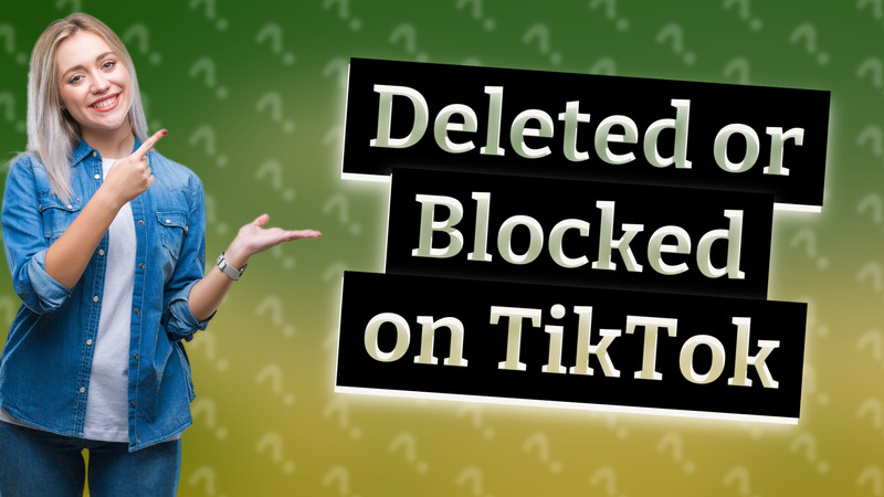 Deleted or Blocked on TikTok