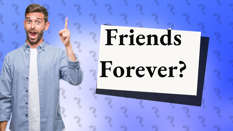 Friends Forever?