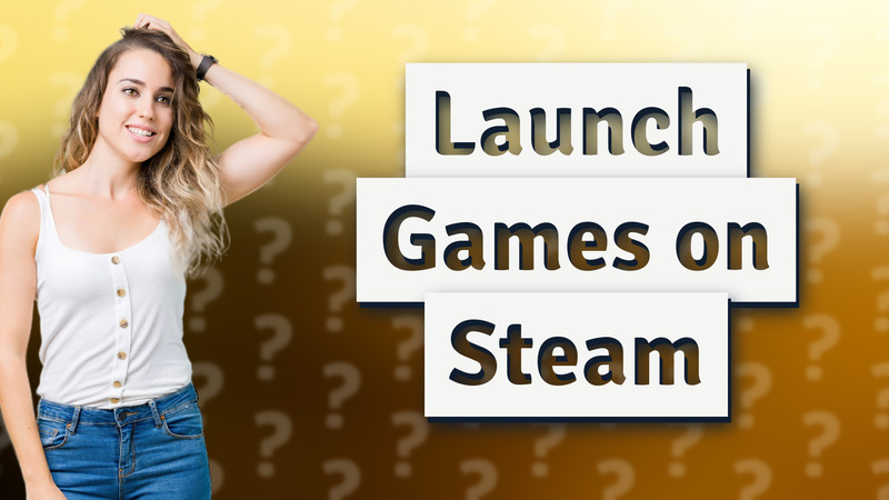 Launch Games on Steam