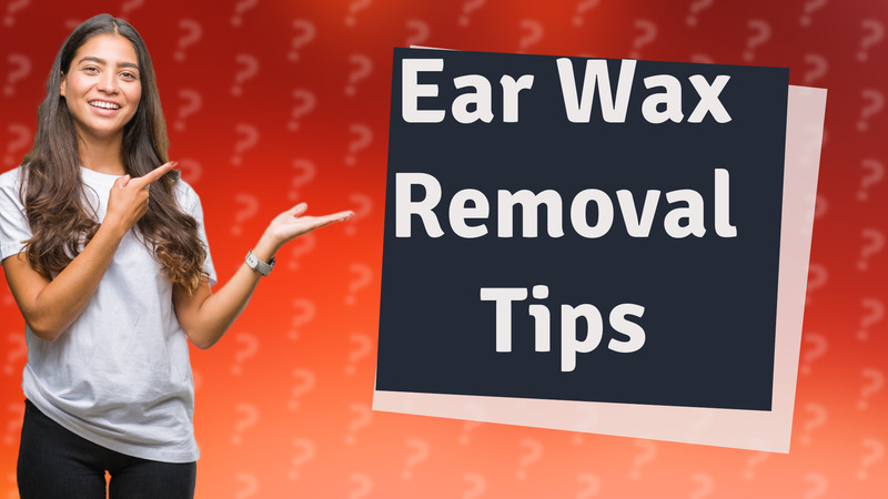 Ear Wax Removal Tips