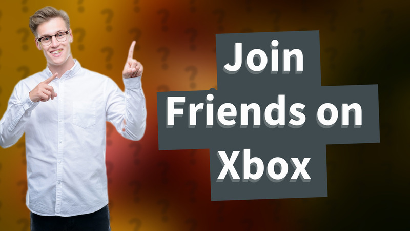 Join Friends on Xbox