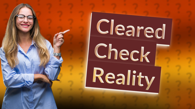 Cleared Check Reality