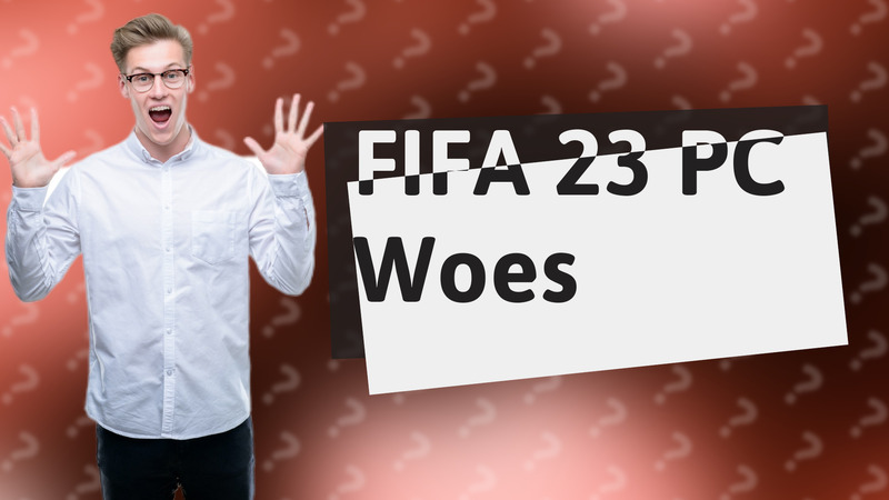 FIFA 23 PC Woes
