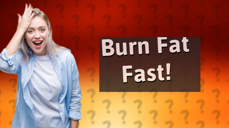 Burn Fat Fast!