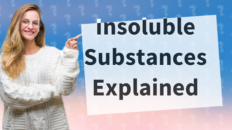 Insoluble Substances Explained