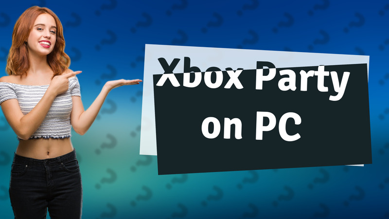 Xbox Party on PC