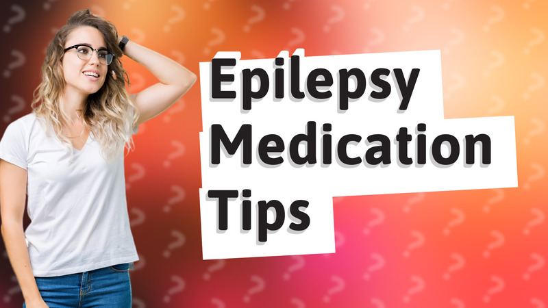Epilepsy Medication Tips