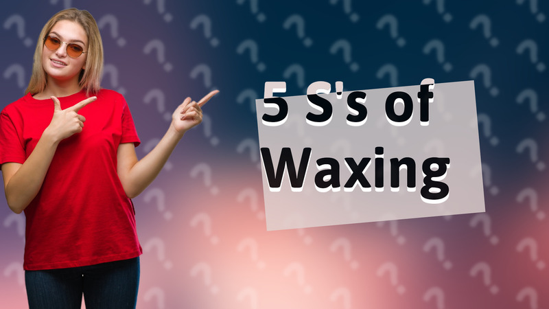 5 S's of Waxing