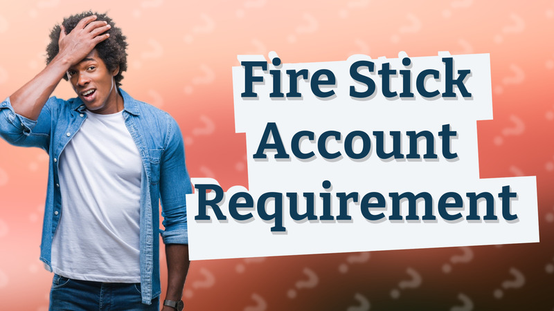 Fire Stick Account Requirement