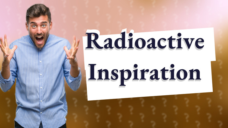 Radioactive Inspiration