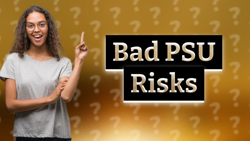 Bad PSU Risks