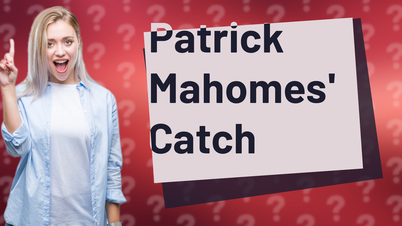 Patrick Mahomes' Catch