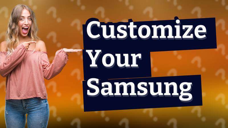 Customize Your Samsung