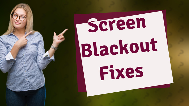 Screen Blackout Fixes