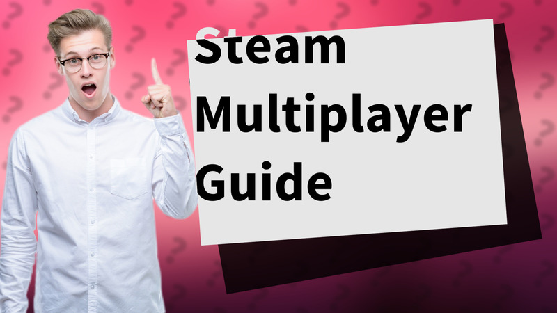 Steam Multiplayer Guide