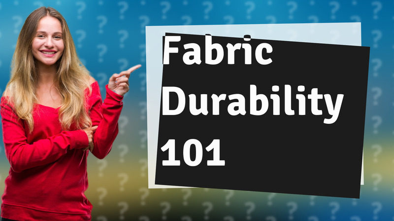 Fabric Durability 101