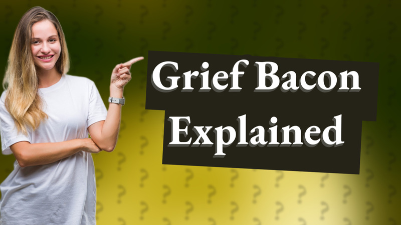 Grief Bacon Explained