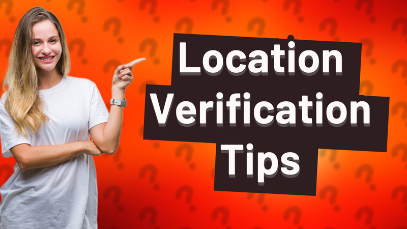 Location Verification Tips