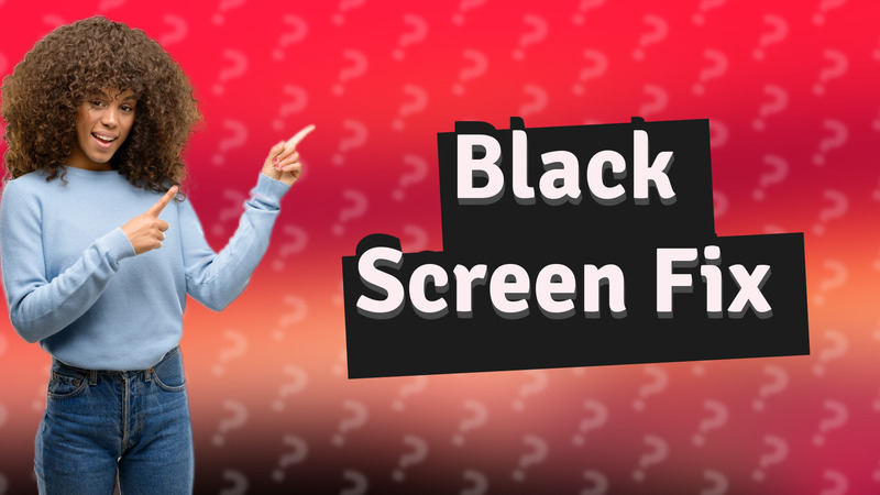 Black Screen Fix