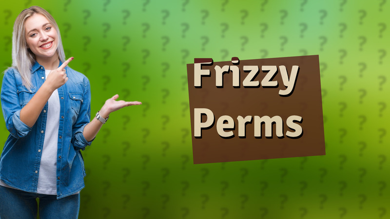 Frizzy Perms
